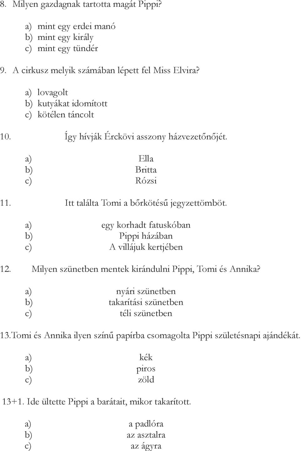 a) egy korhadt fatuskóban b) Pippi házában c) A villájuk kertjében 12. Milyen szünetben mentek kirándulni Pippi, Tomi és Annika?