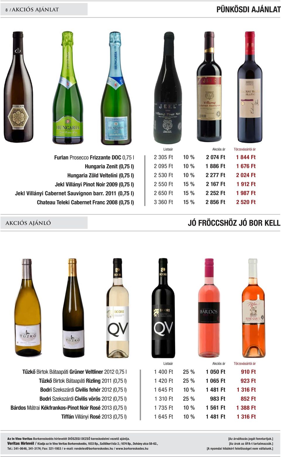2011 (0,75 l) 2 650 Ft 15 % 2 252 Ft 1 987 Ft Chateau Teleki Cabernet Franc 2008 (0,75 l) 3 360 Ft 15 % 2 856 Ft 2 520 Ft akciós ajánló jó fröccshöz jó bor kell Listaár Akciós ár Törzsvásárlói ár