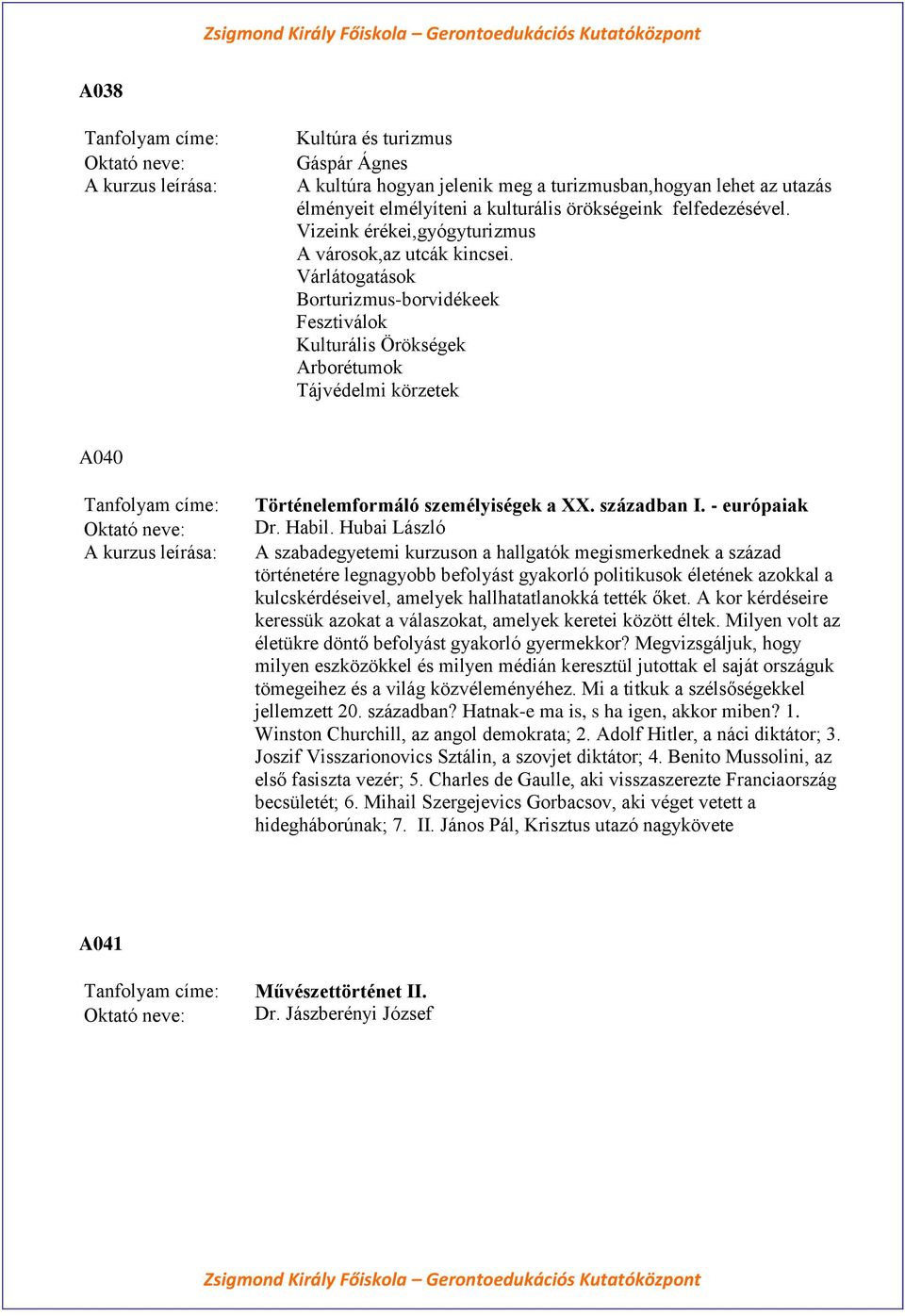 Várlátogatások Borturizmus-borvidékeek Fesztiválok Kulturális Örökségek Arborétumok Tájvédelmi körzetek A040 Történelemformáló személyiségek a XX. században I. - európaiak Dr. Habil.