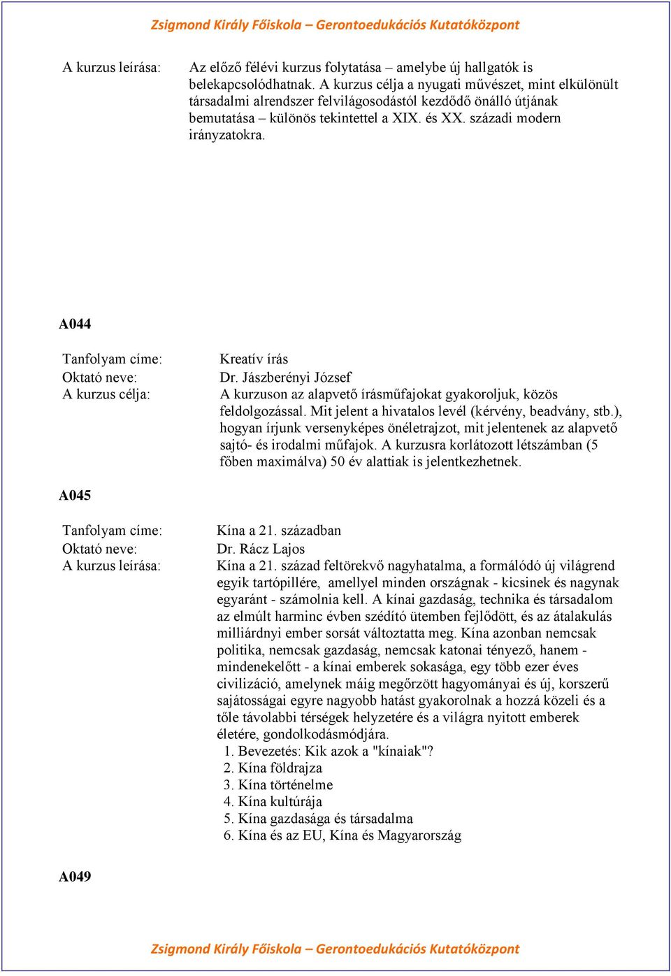 A044 A kurzus célja: Kreatív írás Dr. Jászberényi József A kurzuson az alapvető írásműfajokat gyakoroljuk, közös feldolgozással. Mit jelent a hivatalos levél (kérvény, beadvány, stb.