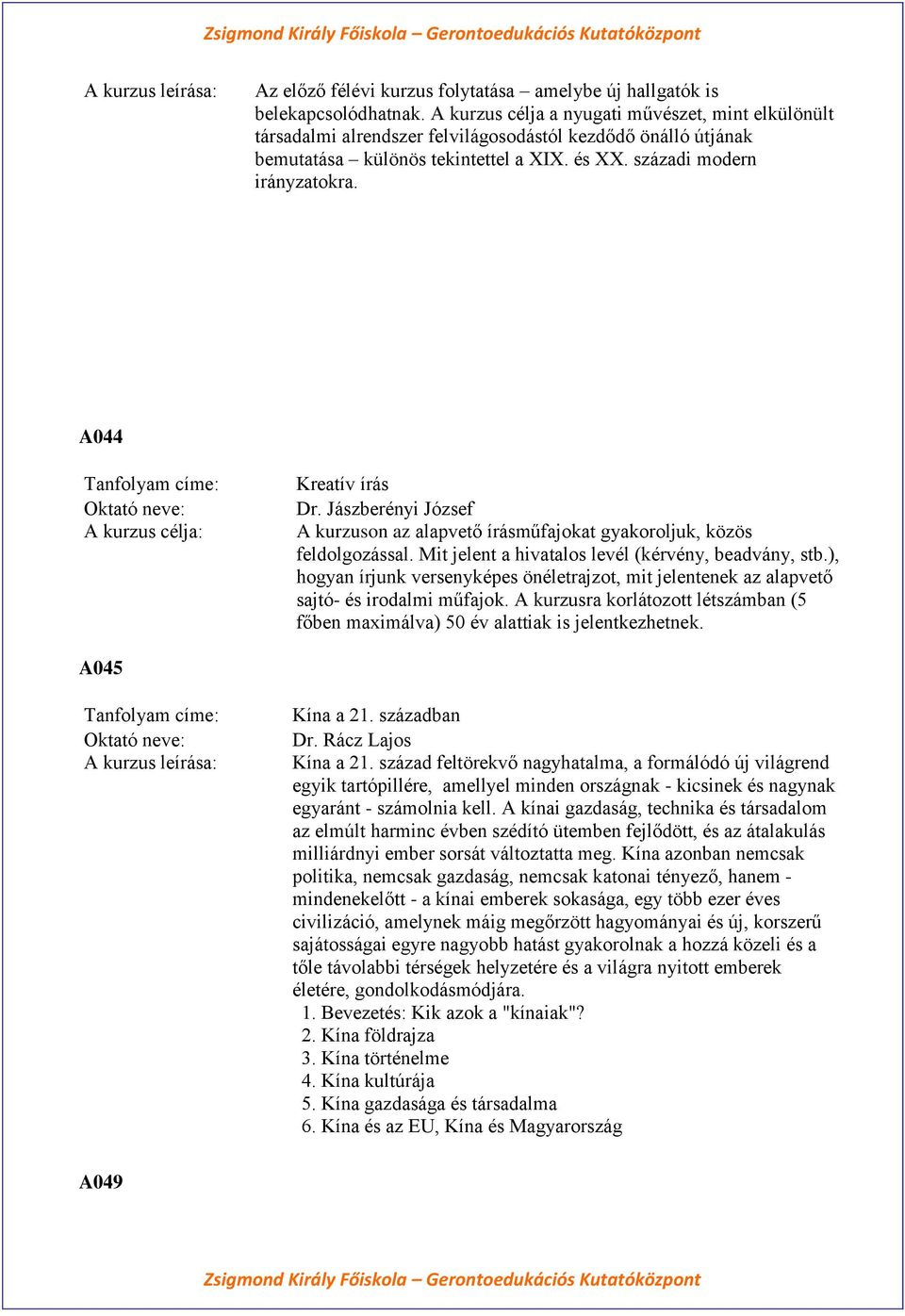 A044 A kurzus célja: Kreatív írás Dr. Jászberényi József A kurzuson az alapvető írásműfajokat gyakoroljuk, közös feldolgozással. Mit jelent a hivatalos levél (kérvény, beadvány, stb.