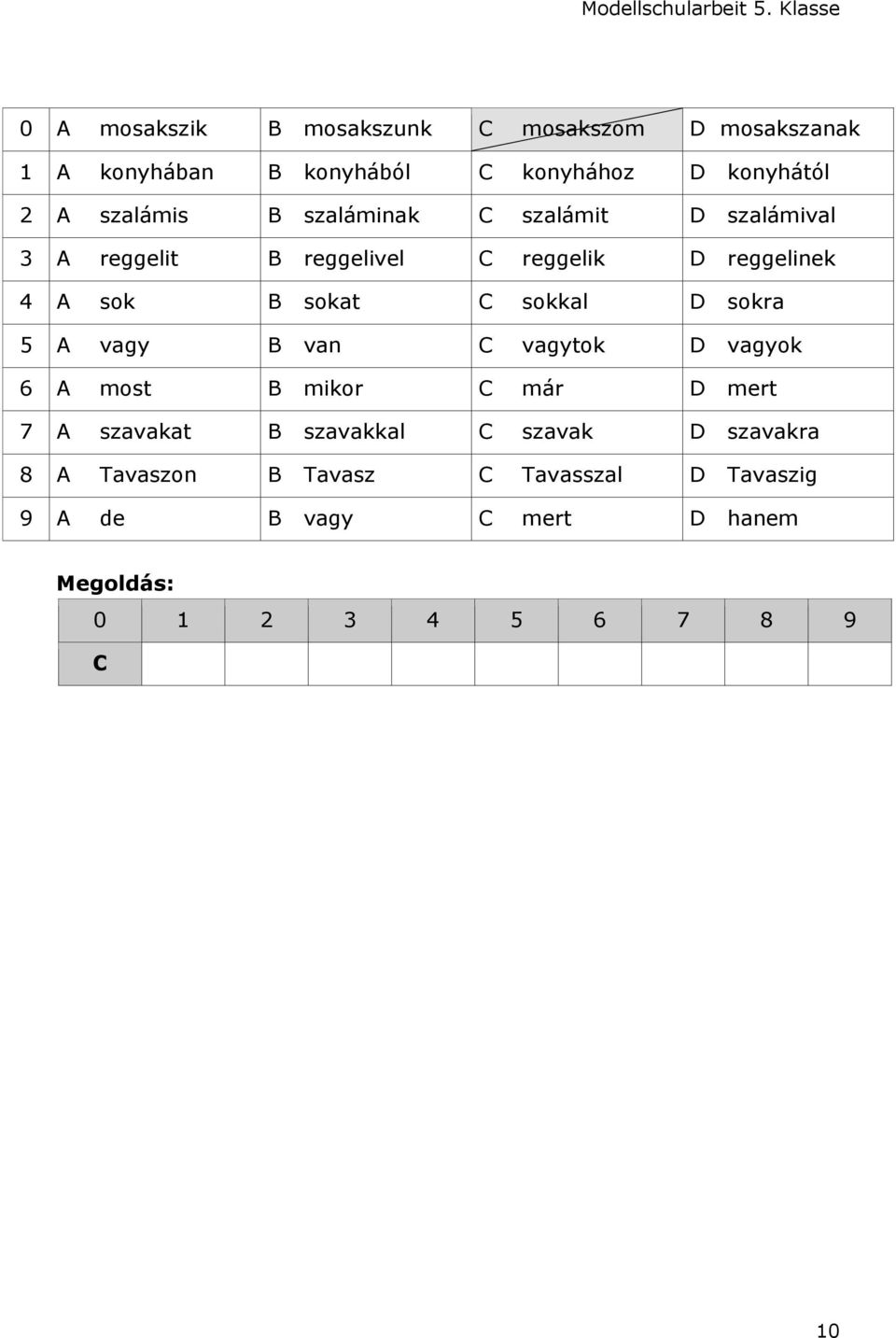 sokkal D sokra 5 A vagy B van C vagytok D vagyok 6 A most B mikor C már D mert 7 A szavakat B szavakkal C szavak