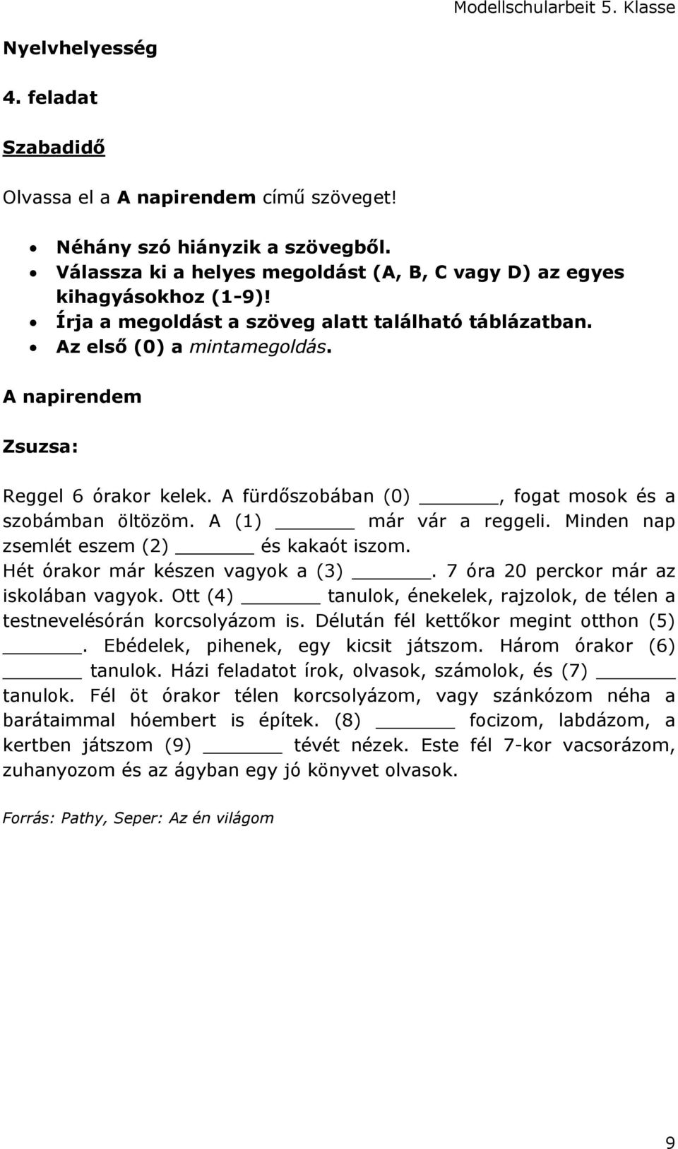 A (1) már vár a reggeli. Minden nap zsemlét eszem (2) és kakaót iszom. Hét órakor már készen vagyok a (3). 7 óra 20 perckor már az iskolában vagyok.