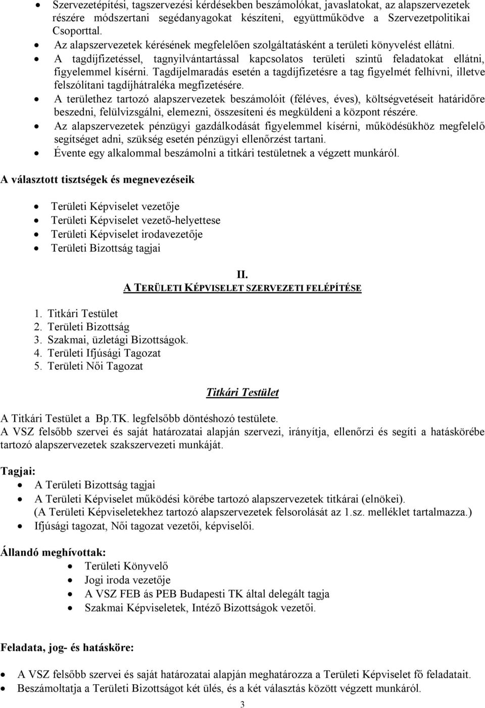 Tagdíjelmaradás esetén a tagdíjfizetésre a tag figyelmét felhívni, illetve felszólítani tagdíjhátraléka megfizetésére.