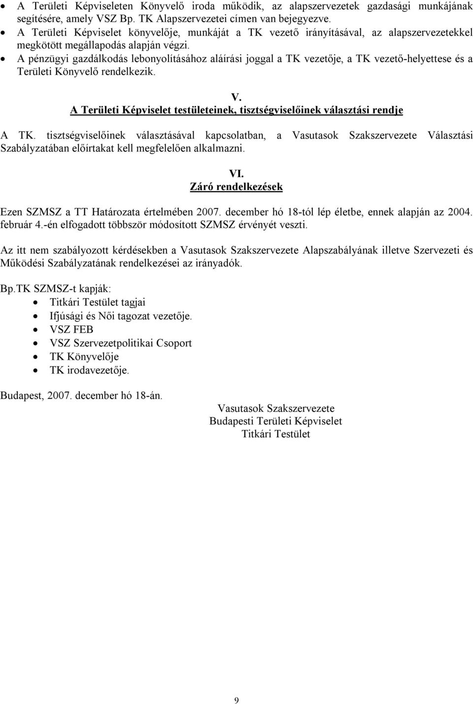 A pénzügyi gazdálkodás lebonyolításához aláírási joggal a TK vezetője, a TK vezető-helyettese és a Területi Könyvelő rendelkezik. V.