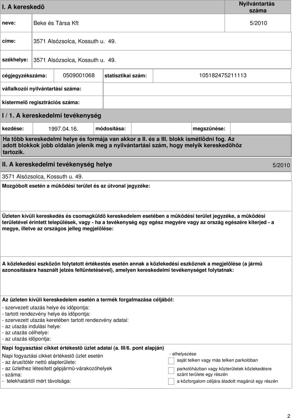 A kereskedelmi kezdése: 1997.04.16. módosítása: megszûnése: Ha több kereskedelmi helye és formája van akkor a II. és a III. blokk ismétlõdni fog.