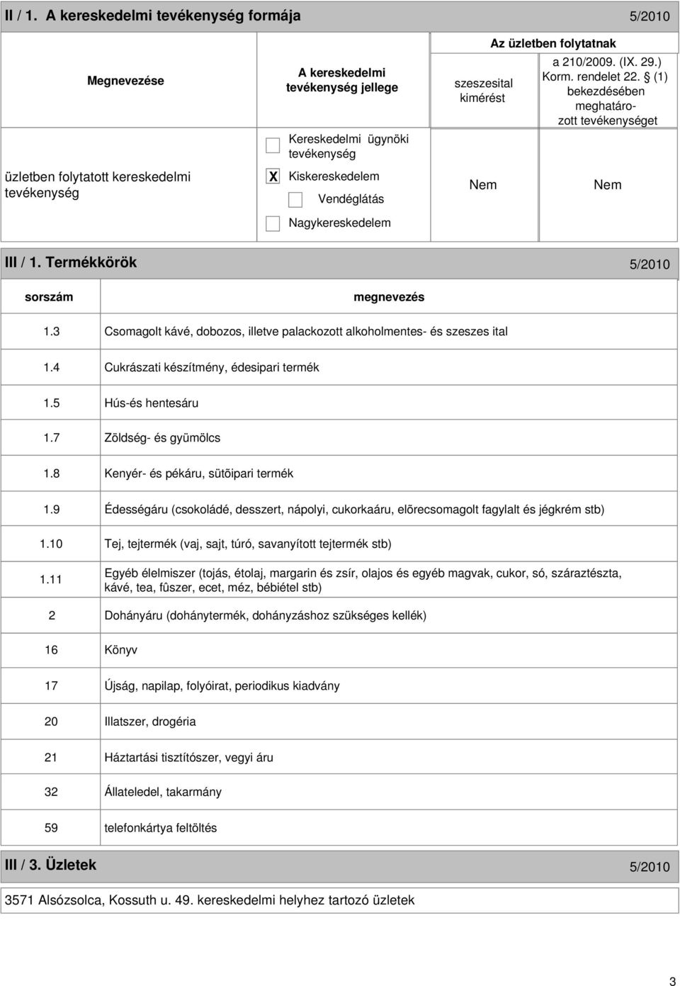 3 Csomagolt kávé, dobozos, illetve palackozott alkoholmentes- és szeszes ital 1.4 Cukrászati készítmény, édesipari termék 1.5 Hús-és hentesáru 1.7 Zöldség- és gyümölcs 1.