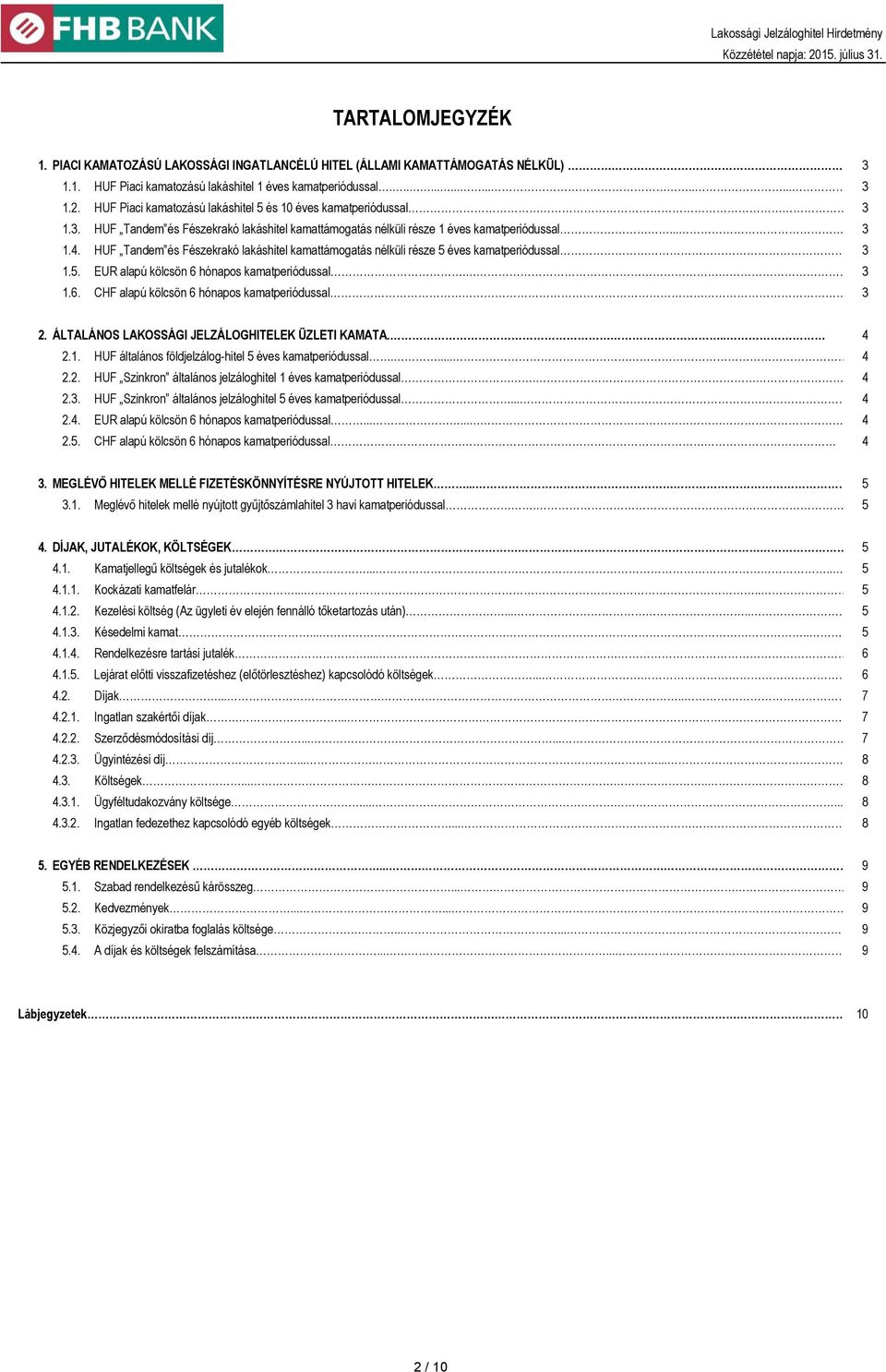 HUF Tandem és Fészekrakó lakáshitel kamattámogatás nélküli része 5 éves kamatperiódussal 3 1.5. EUR alapú kölcsön 6 hónapos kamatperiódussal..3 1.6. CHF alapú kölcsön 6 hónapos kamatperiódussal 3 2.