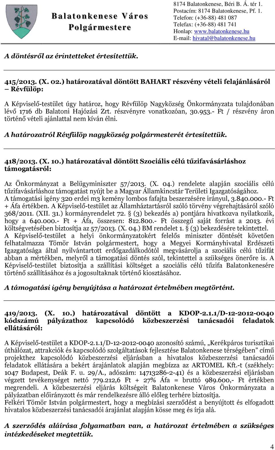 részvényre vonatkozóan, 30.953.- Ft / részvény áron történő vételi ajánlattal nem kíván élni. A határozatról Révfülöp nagyközség polgármesterét értesítettük. 418/2013. (X. 10.