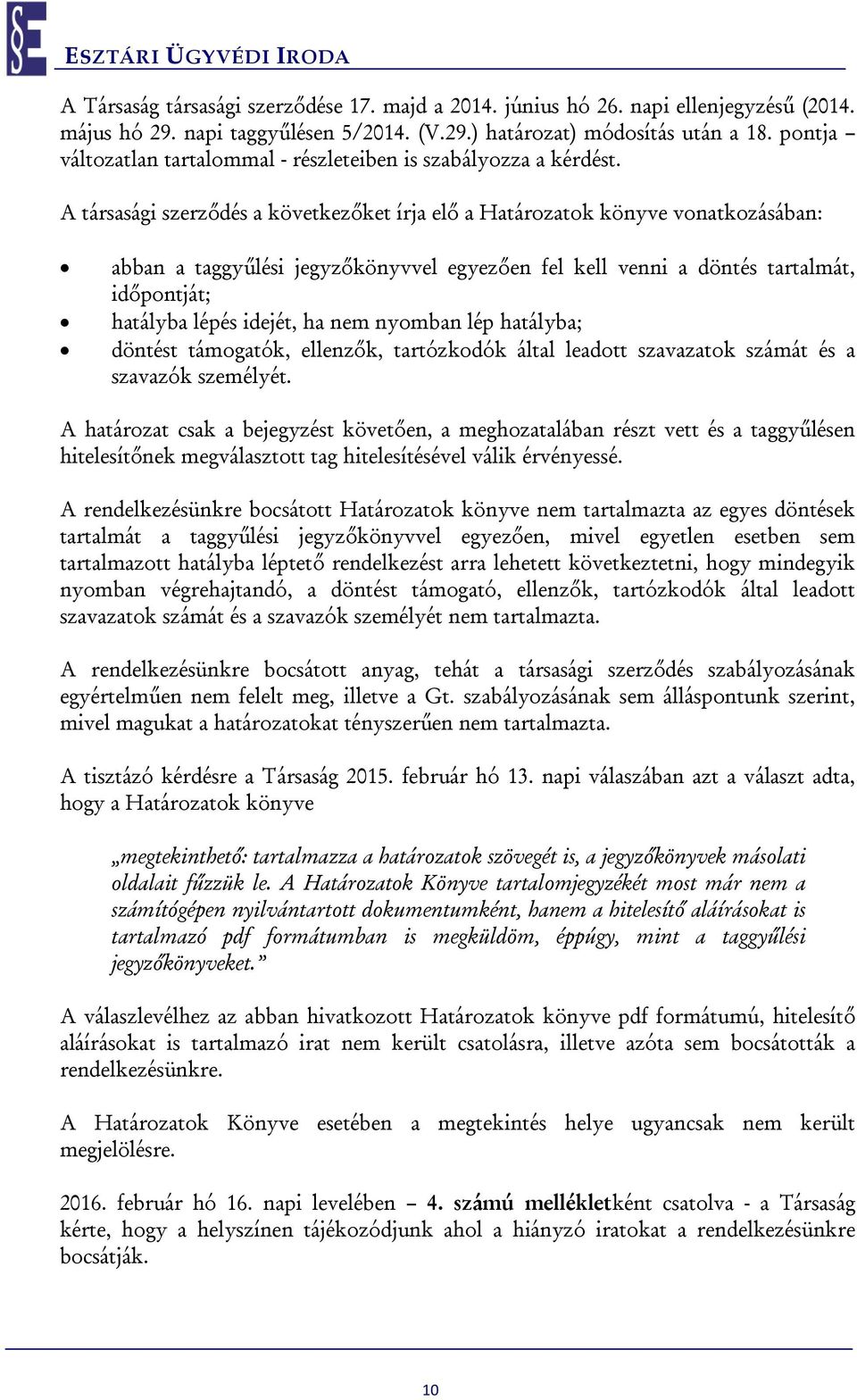 A társasági szerződés a következőket írja elő a Határozatok könyve vonatkozásában: abban a taggyűlési jegyzőkönyvvel egyezően fel kell venni a döntés tartalmát, időpontját; hatályba lépés idejét, ha