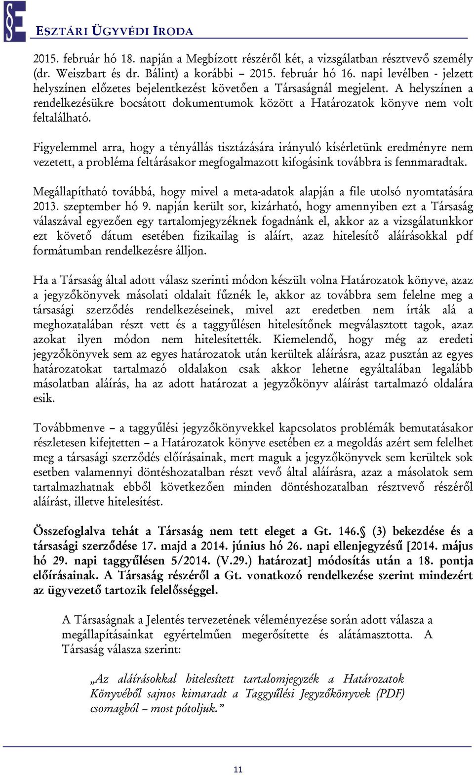 Figyelemmel arra, hogy a tényállás tisztázására irányuló kísérletünk eredményre nem vezetett, a probléma feltárásakor megfogalmazott kifogásink továbbra is fennmaradtak.