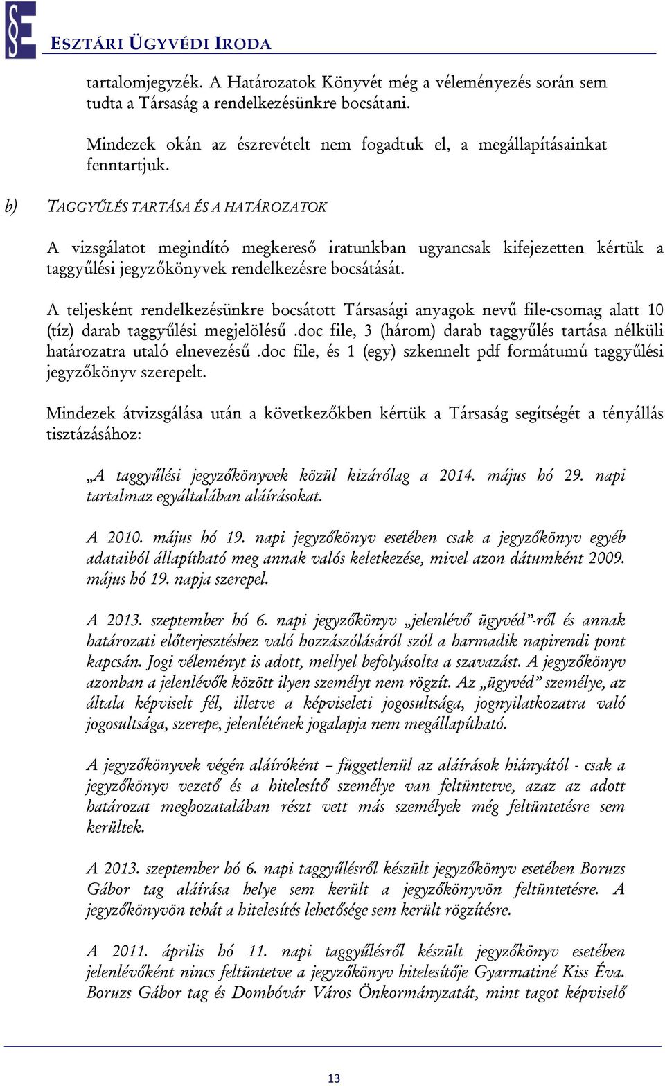 A teljesként rendelkezésünkre bocsátott Társasági anyagok nevű file-csomag alatt 10 (tíz) darab taggyűlési megjelölésű.doc file, 3 (három) darab taggyűlés tartása nélküli határozatra utaló elnevezésű.