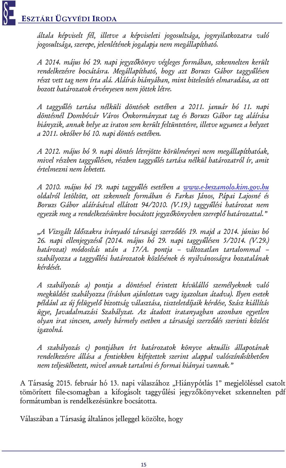 Aláírás hiányában, mint hitelesítés elmaradása, az ott hozott határozatok érvényesen nem jöttek létre. A taggyűlés tartása nélküli döntések esetében a 2011. január hó 11.