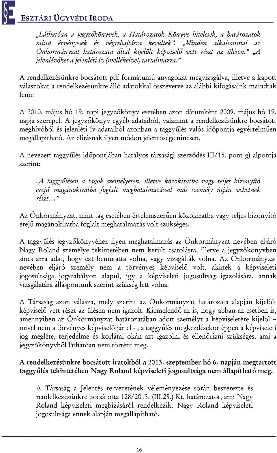 A rendelkezésünkre bocsátott pdf formátumú anyagokat megvizsgálva, illetve a kapott válaszokat a rendelkezésünkre álló adatokkal összevetve az alábbi kifogásaink maradtak fenn: A 2010. május hó 19.