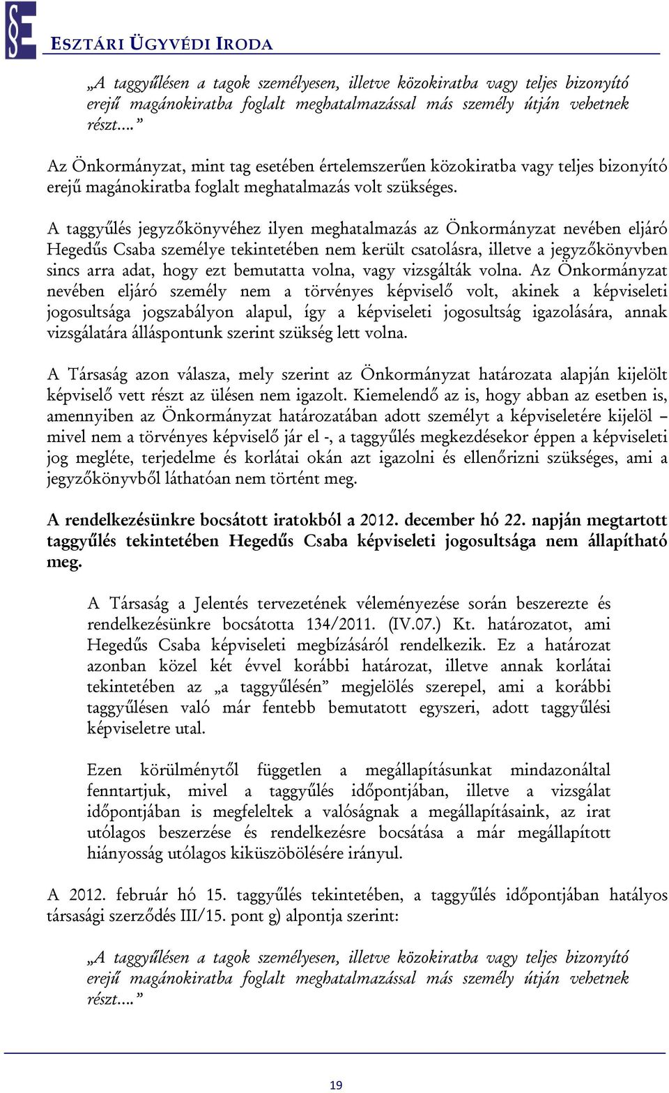 A taggyűlés jegyzőkönyvéhez ilyen meghatalmazás az Önkormányzat nevében eljáró Hegedűs Csaba személye tekintetében nem került csatolásra, illetve a jegyzőkönyvben sincs arra adat, hogy ezt bemutatta
