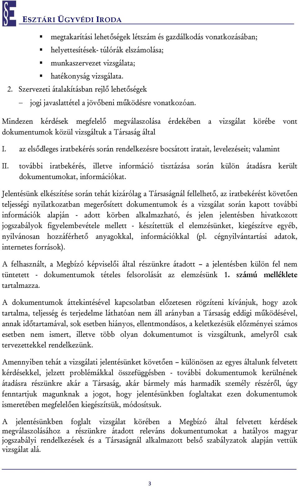 Mindezen kérdések megfelelő megválaszolása érdekében a vizsgálat körébe vont dokumentumok közül vizsgáltuk a Társaság által I.