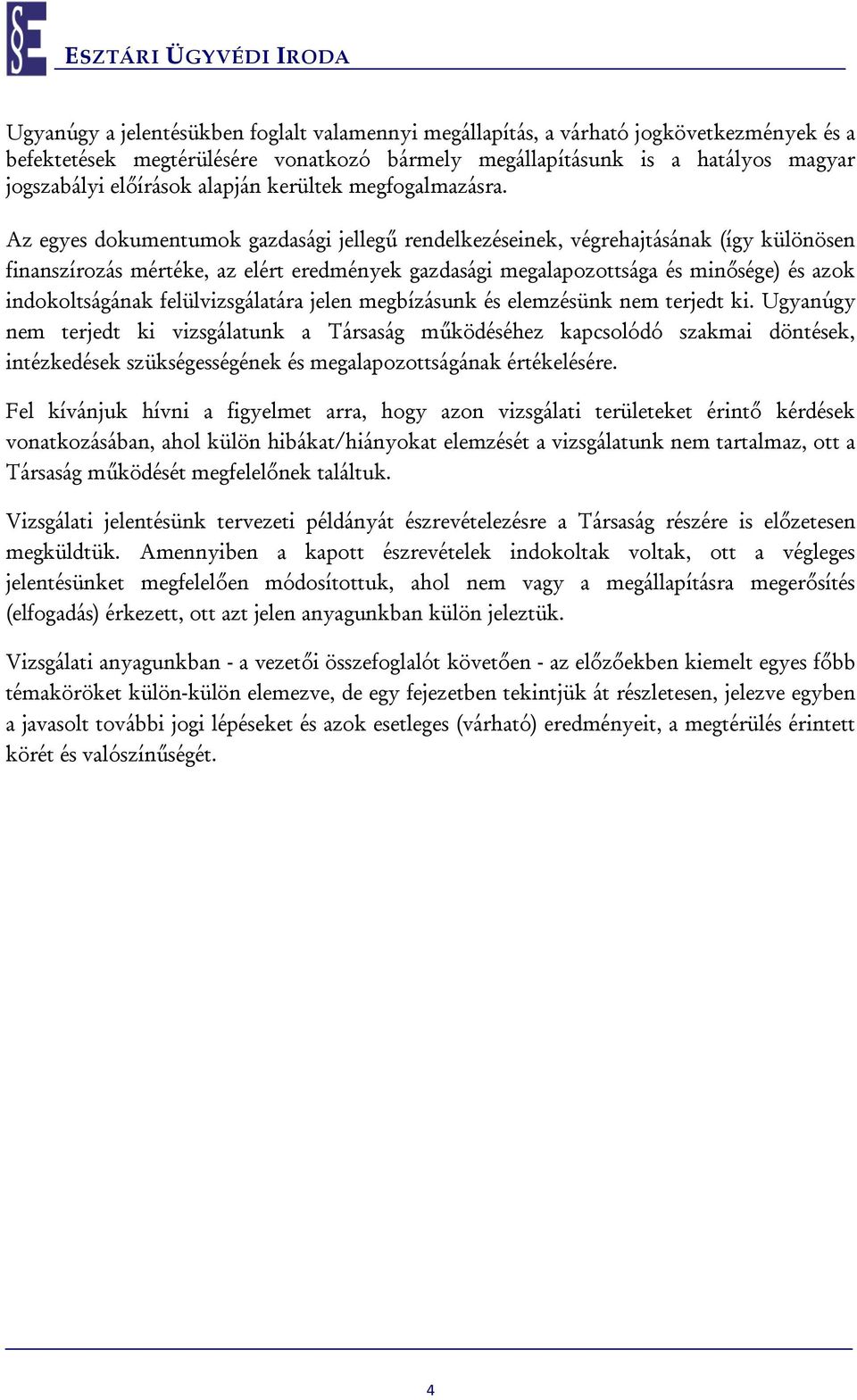Az egyes dokumentumok gazdasági jellegű rendelkezéseinek, végrehajtásának (így különösen finanszírozás mértéke, az elért eredmények gazdasági megalapozottsága és minősége) és azok indokoltságának