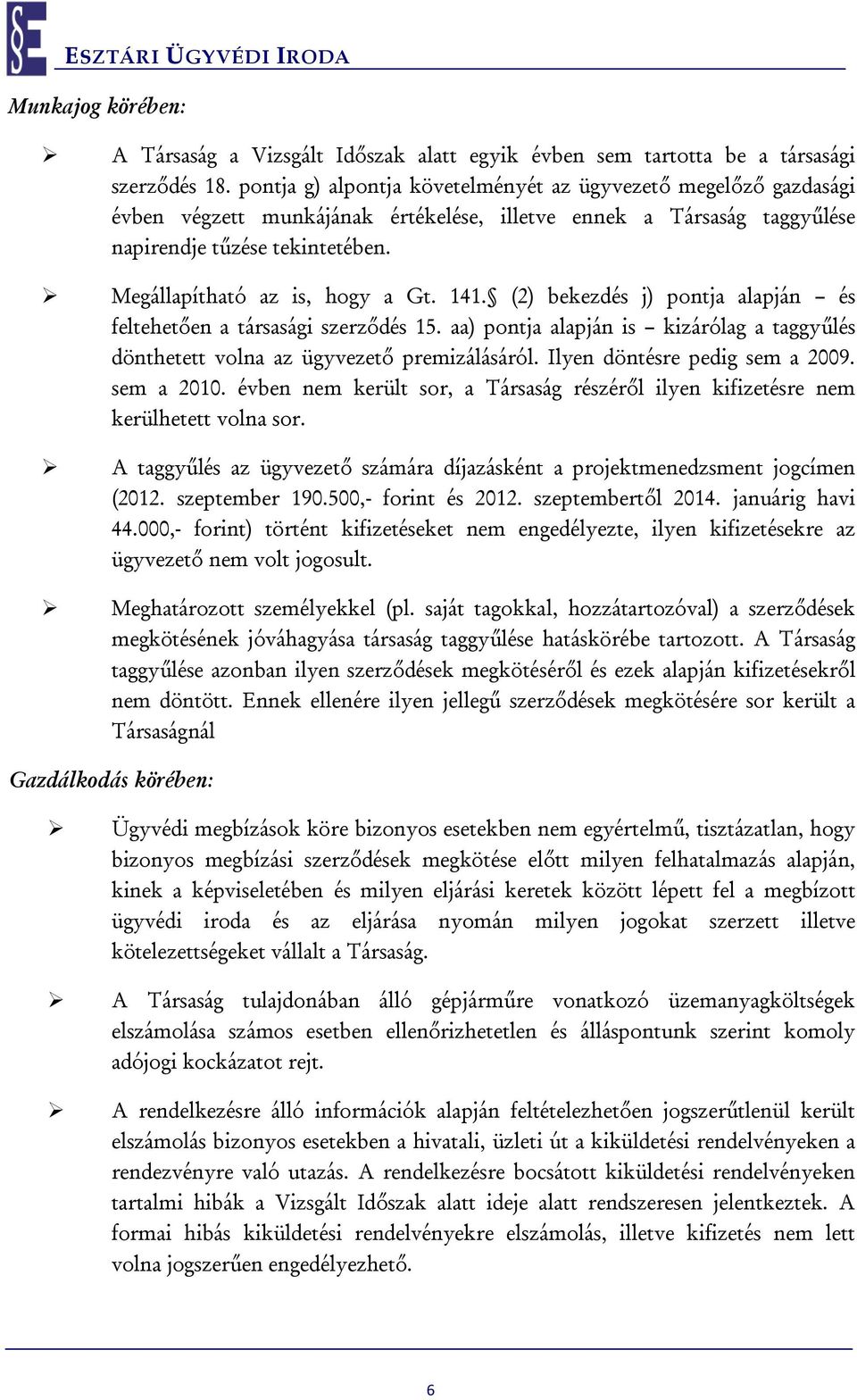 Megállapítható az is, hogy a Gt. 141. (2) bekezdés j) pontja alapján és feltehetően a társasági szerződés 15. aa) pontja alapján is kizárólag a taggyűlés dönthetett volna az ügyvezető premizálásáról.
