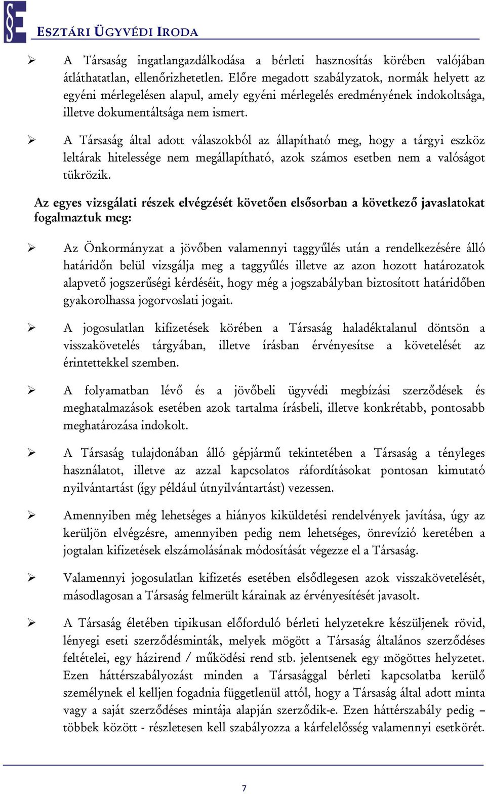 A Társaság által adott válaszokból az állapítható meg, hogy a tárgyi eszköz leltárak hitelessége nem megállapítható, azok számos esetben nem a valóságot tükrözik.