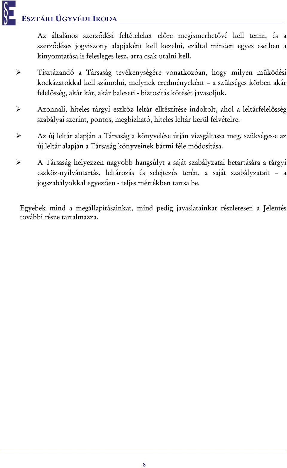 Tisztázandó a Társaság tevékenységére vonatkozóan, hogy milyen működési kockázatokkal kell számolni, melynek eredményeként a szükséges körben akár felelősség, akár kár, akár baleseti - biztosítás