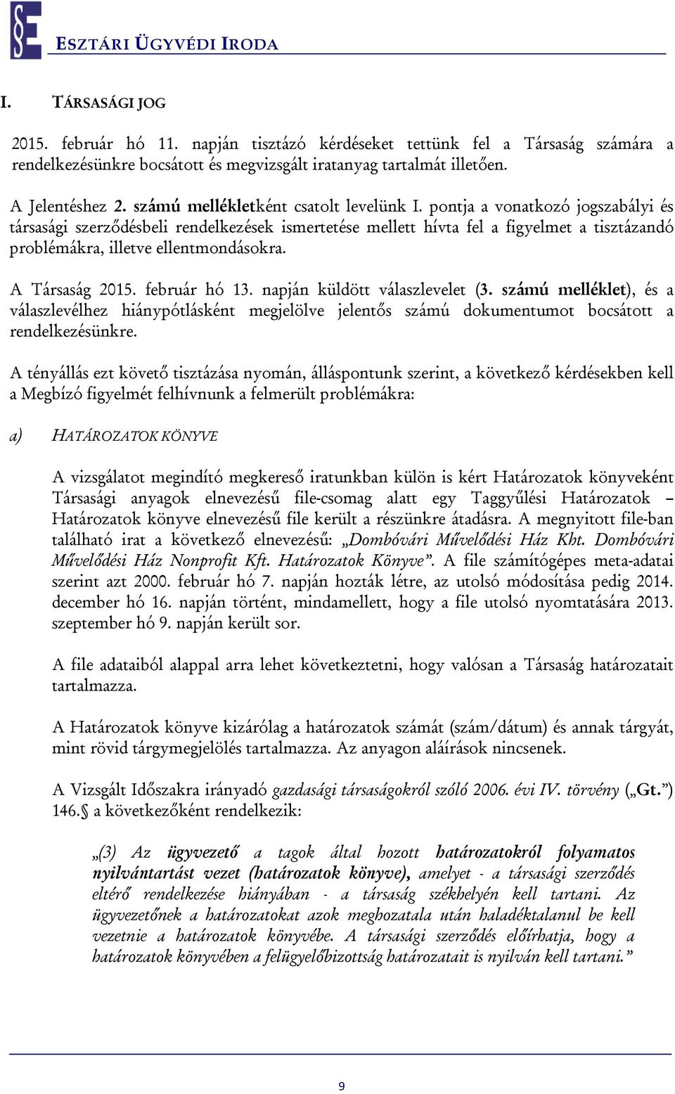 pontja a vonatkozó jogszabályi és társasági szerződésbeli rendelkezések ismertetése mellett hívta fel a figyelmet a tisztázandó problémákra, illetve ellentmondásokra. A Társaság 2015. február hó 13.