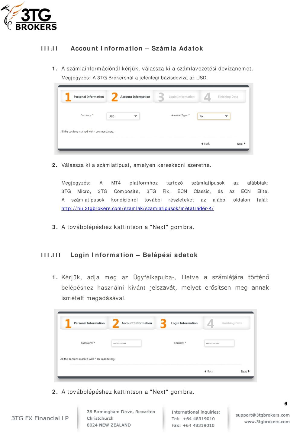 A számlatípusok kondícióiról további részleteket az alábbi oldalon talál: http://hu.3tgbrokers.com/szamlak/szamlatipusok/metatrader-4/ 3. A továbblépéshez kattintson a "Next" gombra. III.