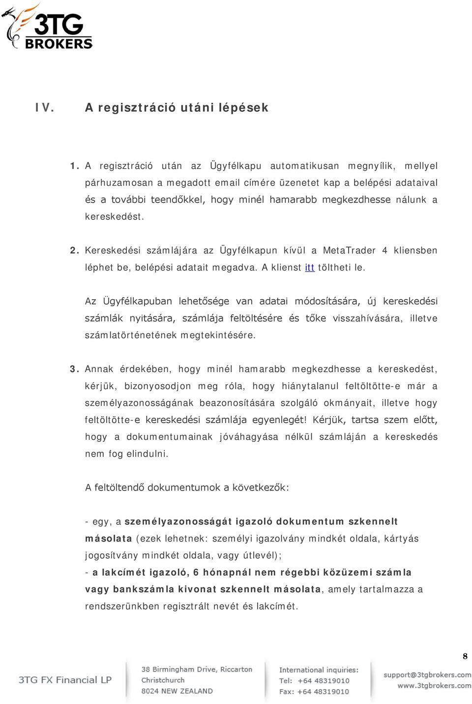 nálunk a kereskedést. 2. Kereskedési számlájára az Ügyfélkapun kívül a MetaTrader 4 kliensben léphet be, belépési adatait megadva. A klienst itt töltheti le.