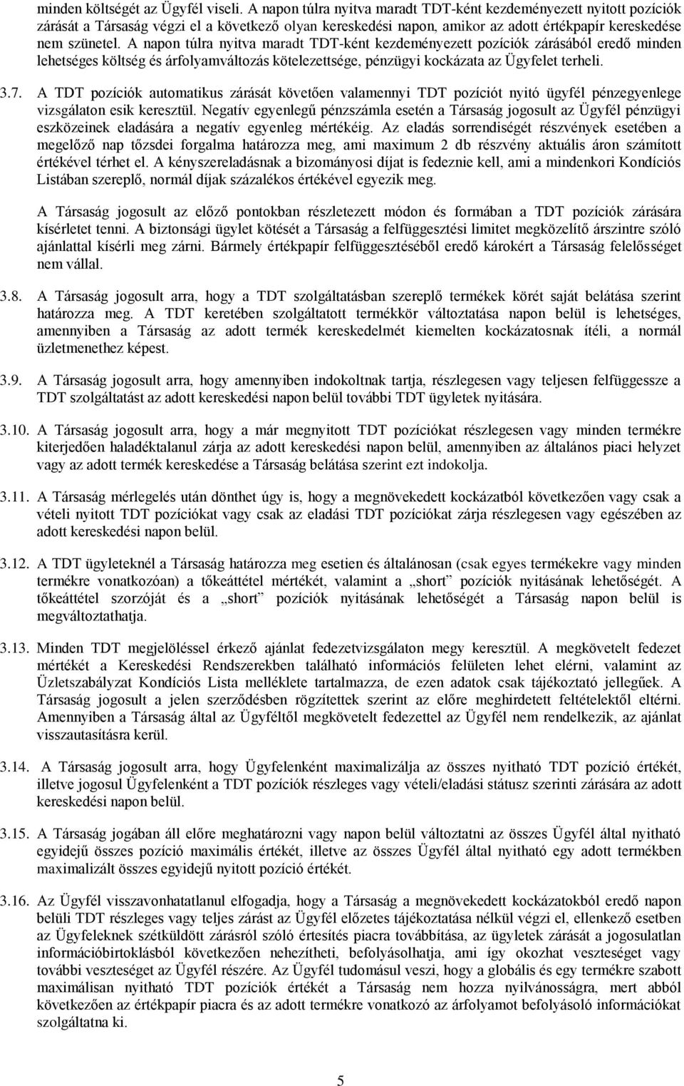 A napon túlra nyitva maradt TDT-ként kezdeményezett pozíciók zárásából eredő minden lehetséges költség és árfolyamváltozás kötelezettsége, pénzügyi kockázata az Ügyfelet terheli. 3.7.