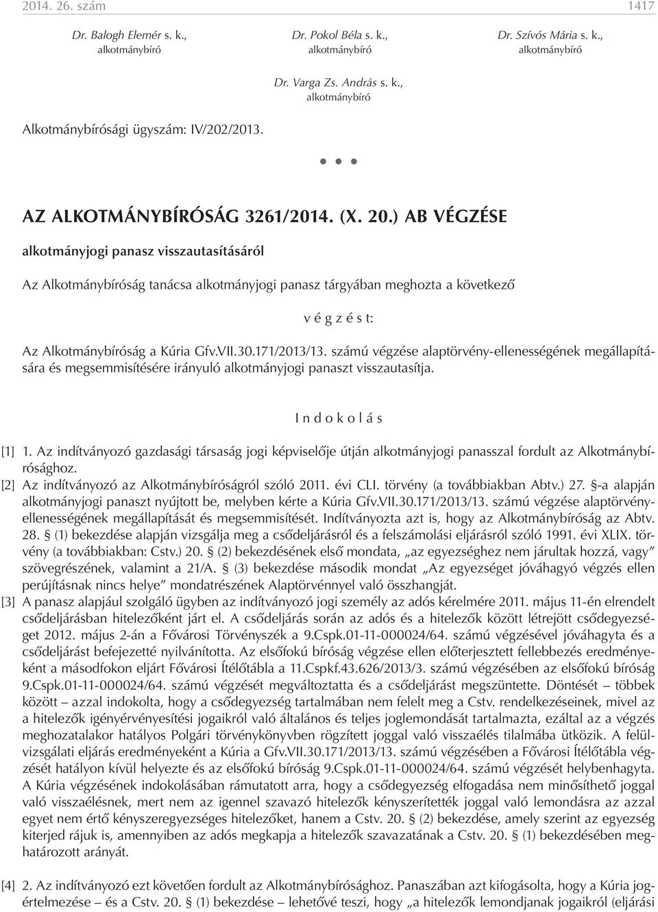 171/2013/13. számú végzése alaptörvény-ellenességének megállapítására és megsemmisítésére irányuló alkotmányjogi panaszt visszautasítja. I n d o k o l á s [1] 1.