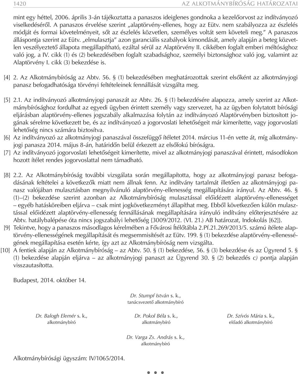 A panaszos álláspontja szerint az Eütv. elmulasztja azon garanciális szabályok kimondását, amely alapján a beteg közvetlen veszélyeztető állapota megállapítható, ezáltal sérül az Alaptörvény II.