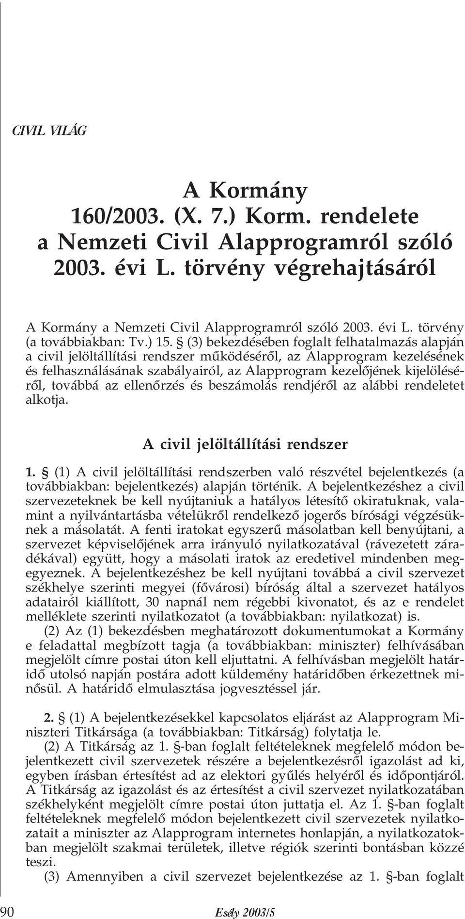 kijelölésérõl, továbbá az ellenõrzés és beszámolás rendjérõl az alábbi rendeletet alkotja. A civil jelöltállítási rendszer 1.