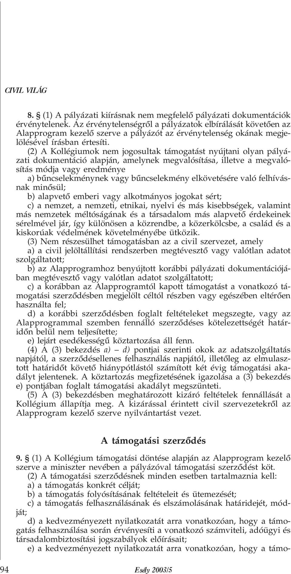 (2) A Kollégiumok nem jogosultak támogatást nyújtani olyan pályázati dokumentáció alapján, amelynek megvalósítása, illetve a megvalósítás módja vagy eredménye a) bûncselekménynek vagy bûncselekmény