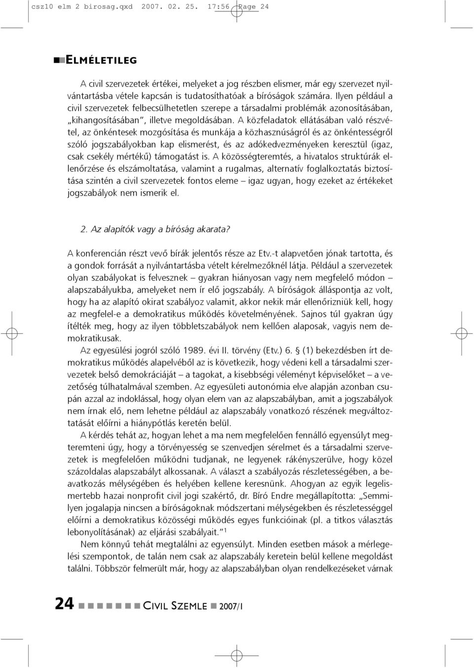 Ilye például a civil szervezetek felbecsülhetetle szerepe a társadalmi problémák azoosításába, kihagosításába, illetve megoldásába.