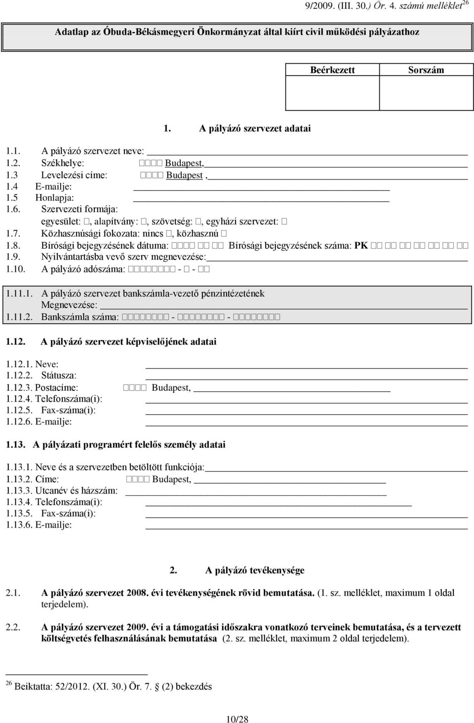 Közhasznúsági fokozata: nincs, közhasznú 1.8. Bírósági bejegyzésének dátuma: Bírósági bejegyzésének száma: PK 1.9. Nyilvántartásba vevő szerv megnevezése: 1.10. A pályázó adószáma: - - 1.11.1. A pályázó szervezet bankszámla-vezető pénzintézetének Megnevezése: 1.