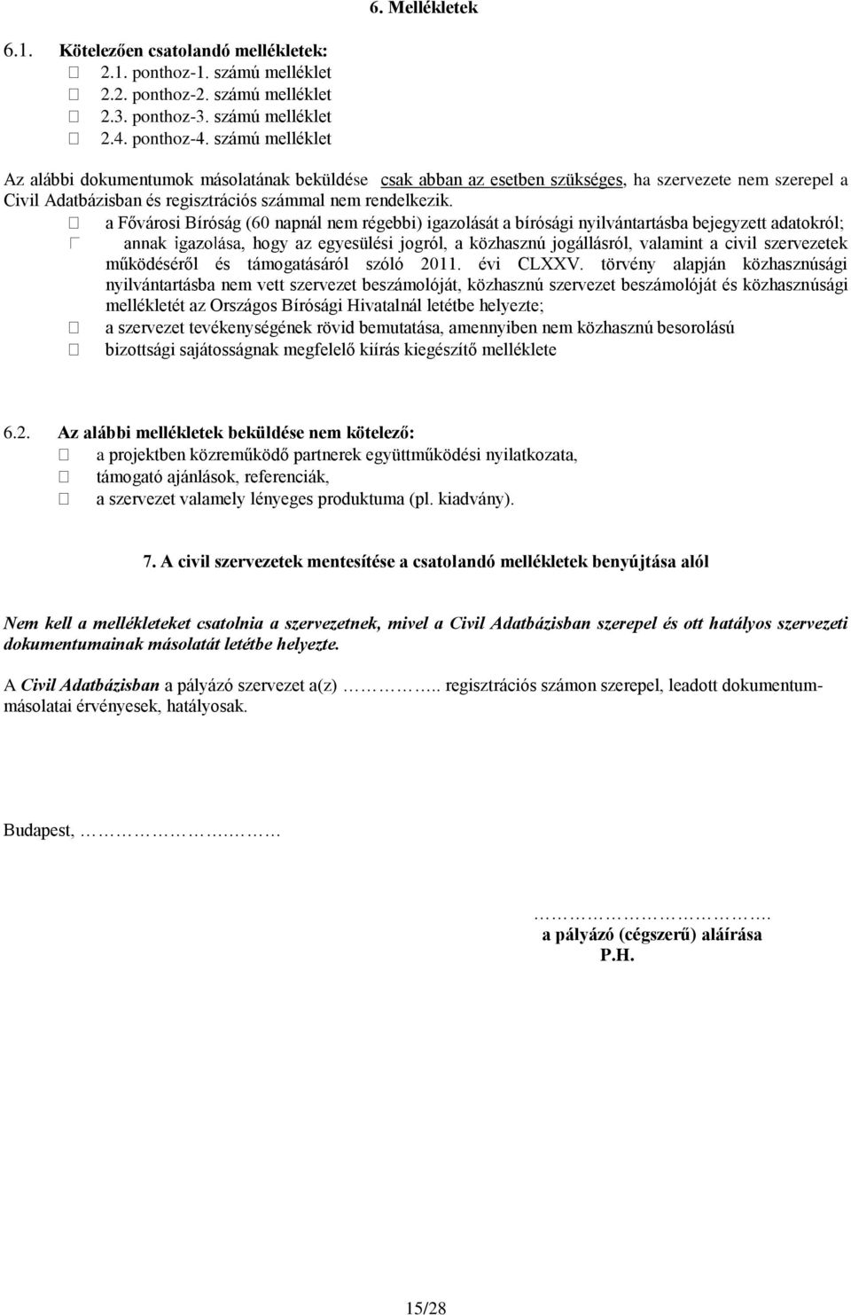 a Fővárosi Bíróság (60 napnál nem régebbi) igazolását a bírósági nyilvántartásba bejegyzett adatokról; hogy az egyesülési jogról, a közhasznú jogállásról, valamint a civil szervezetek működéséről és