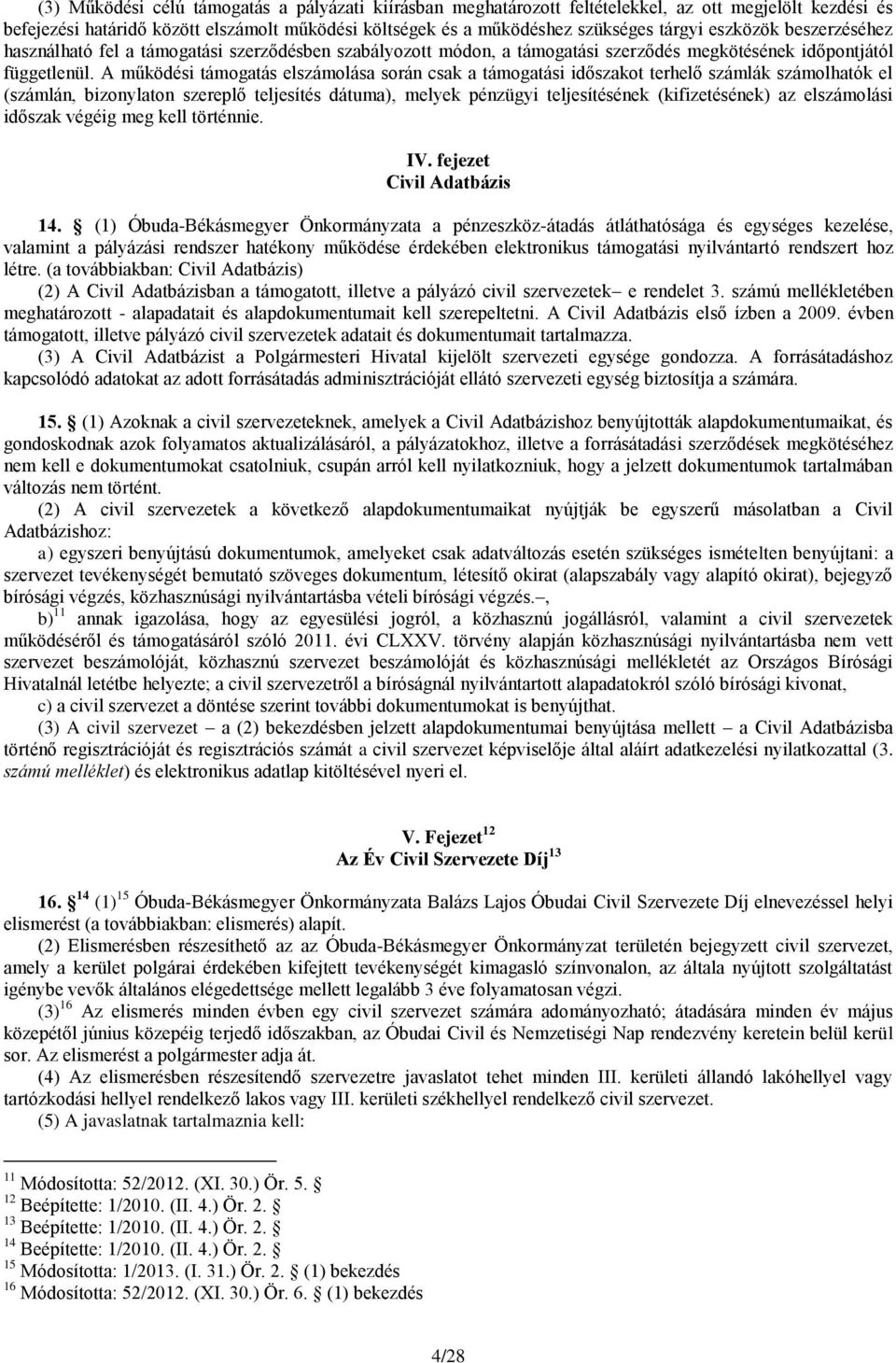 A működési támogatás elszámolása során csak a támogatási időszakot terhelő számlák számolhatók el (számlán, bizonylaton szereplő teljesítés dátuma), melyek pénzügyi teljesítésének (kifizetésének) az