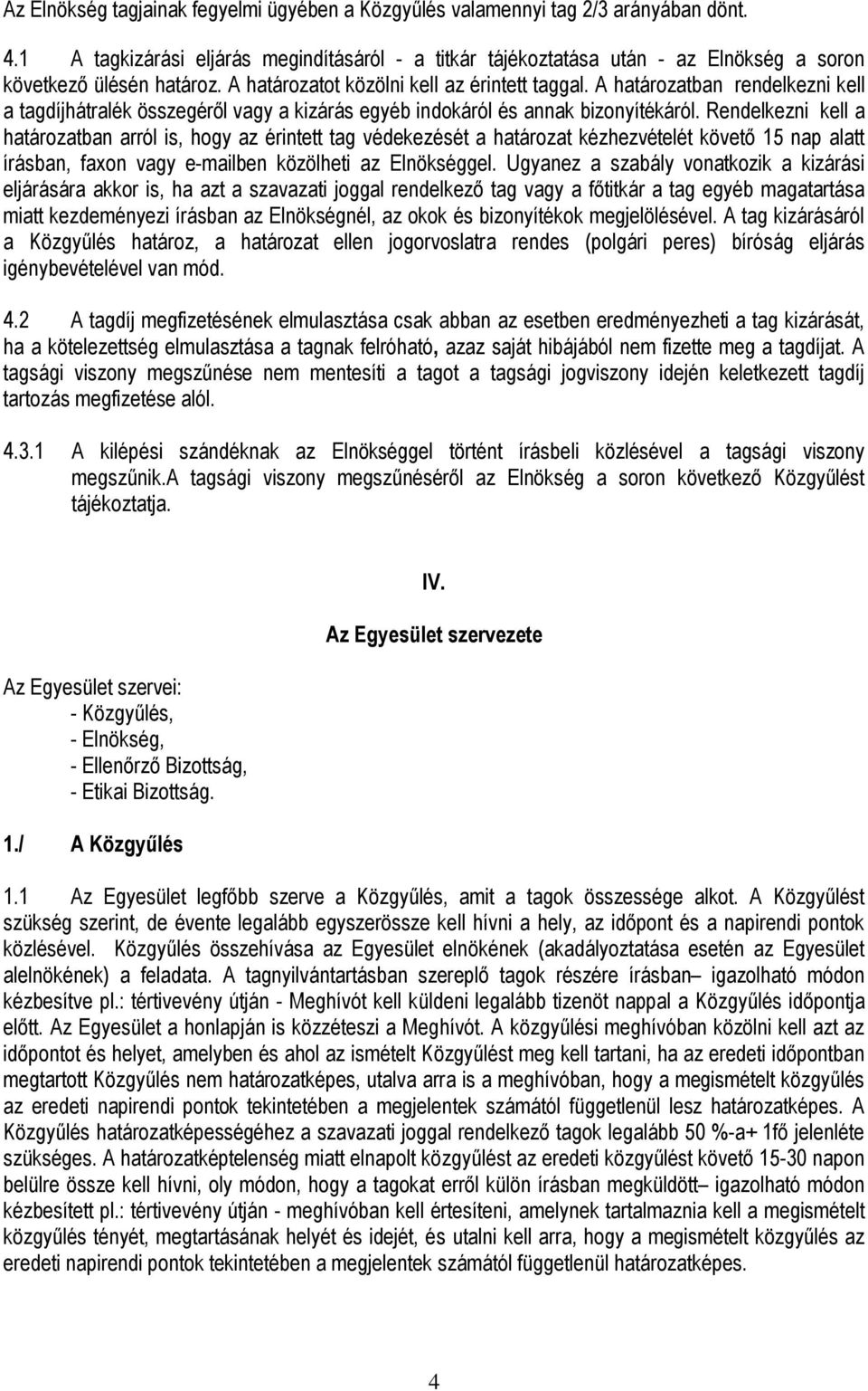 A határozatban rendelkezni kell a tagdíjhátralék összegéről vagy a kizárás egyéb indokáról és annak bizonyítékáról.