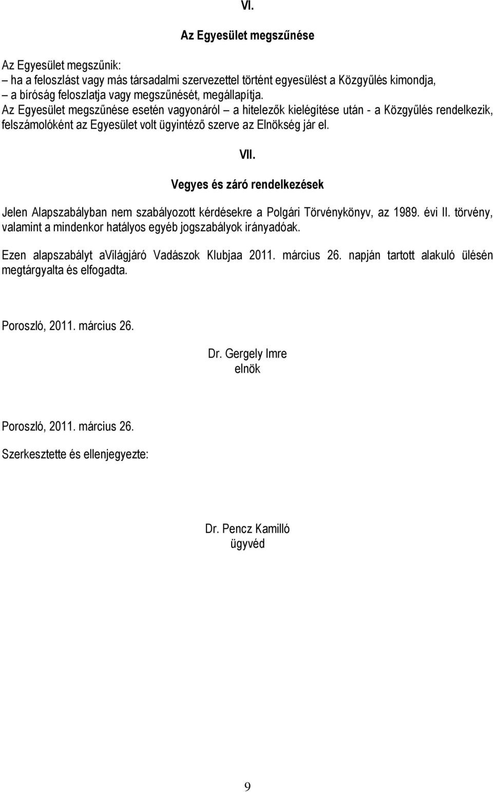 Vegyes és záró rendelkezések Jelen Alapszabályban nem szabályozott kérdésekre a Polgári Törvénykönyv, az 1989. évi II. törvény, valamint a mindenkor hatályos egyéb jogszabályok irányadóak.