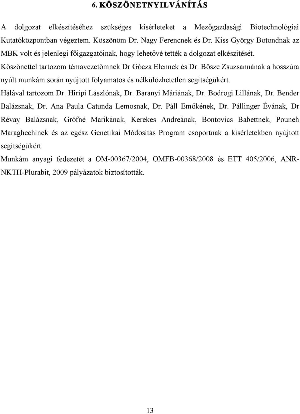 Bősze Zsuzsannának a hosszúra nyúlt munkám során nyújtott folyamatos és nélkülözhetetlen segítségükért. Hálával tartozom Dr. Hiripi Lászlónak, Dr. Baranyi Máriának, Dr. Bodrogi Lillának, Dr.