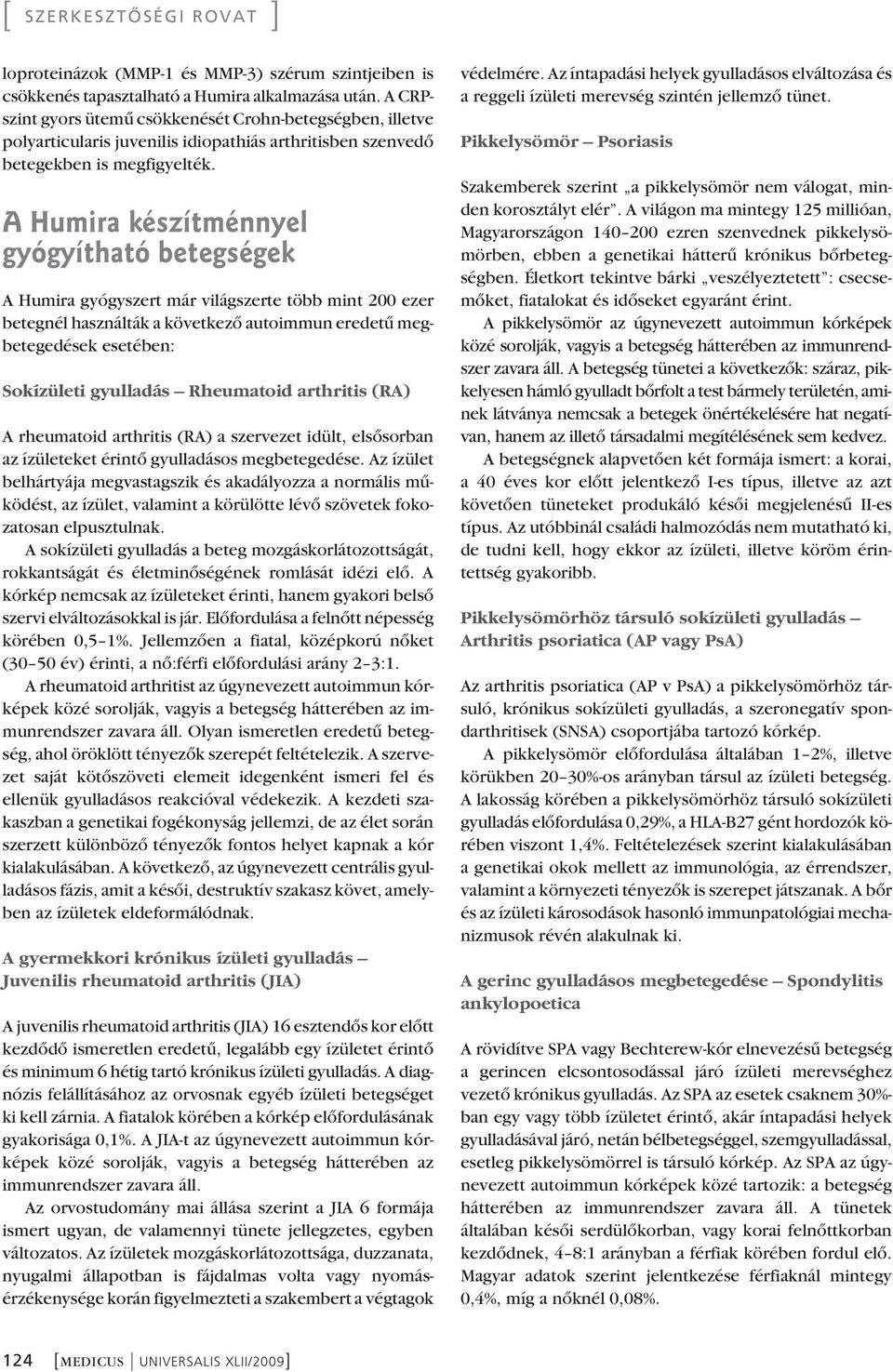 A Humira készítménnyel gyógyítható betegségek A Humira gyógyszert már világszerte több mint 200 ezer betegnél használták a következô autoimmun eredetû meg - betegedések esetében: Sokízületi gyulladás