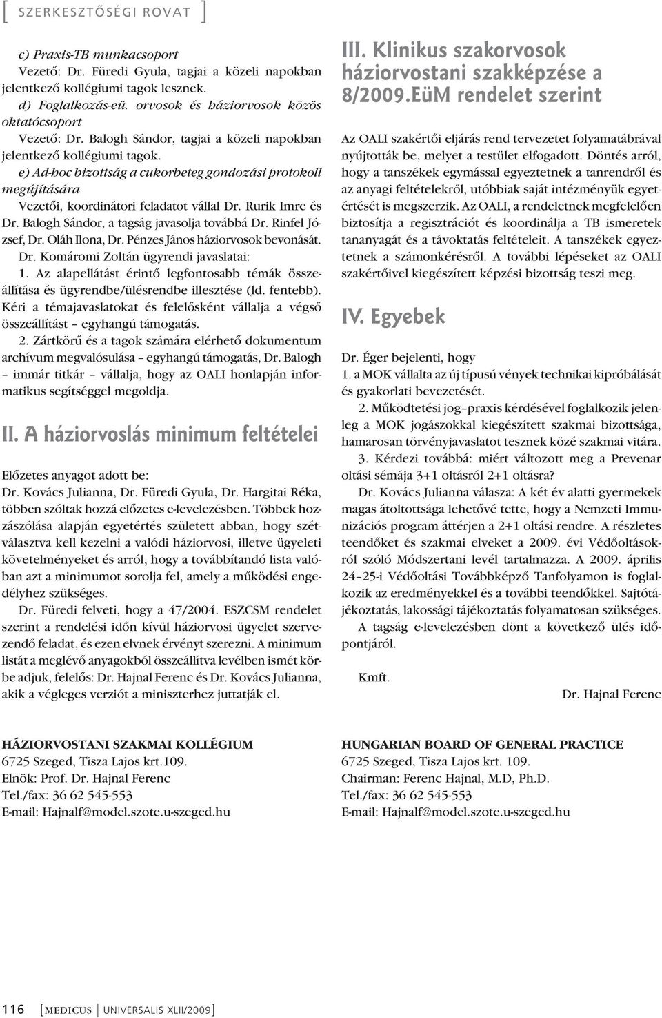 Balogh Sándor, a tagság javasolja továbbá Dr. Rinfel Jó - zsef, Dr. Oláh Ilona, Dr. Pénzes János háziorvosok bevonását. Dr. Komáromi Zoltán ügyrendi javaslatai: 1.