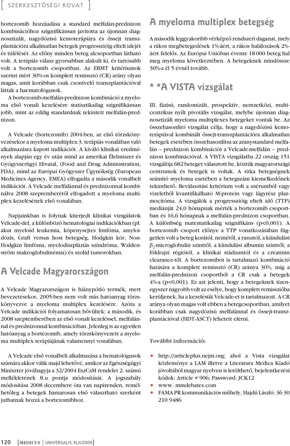 Az EBMT kritériumok szerint mért 30%-os komplett remisszió (CR) arány olyan magas, amit korábban csak csontvelô transzplantációval láttak a haematológusok.