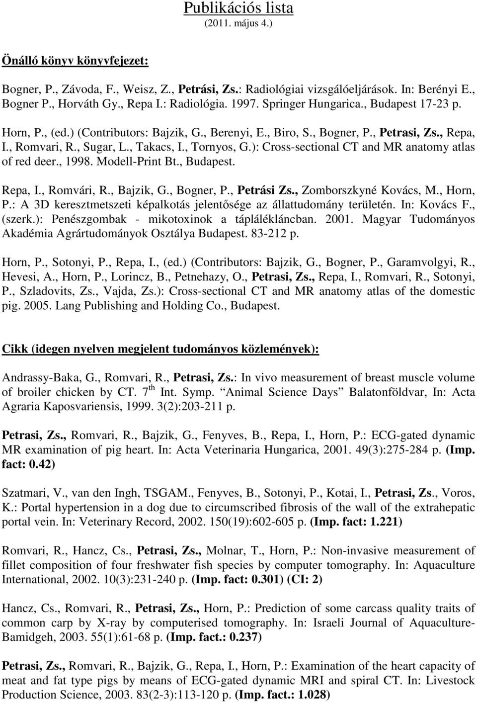 , Tornyos, G.): Cross-sectional CT and MR anatomy atlas of red deer., 1998. Modell-Print Bt., Budapest. Repa, I., Romvári, R., Bajzik, G., Bogner, P., Petrási Zs., Zomborszkyné Kovács, M., Horn, P.