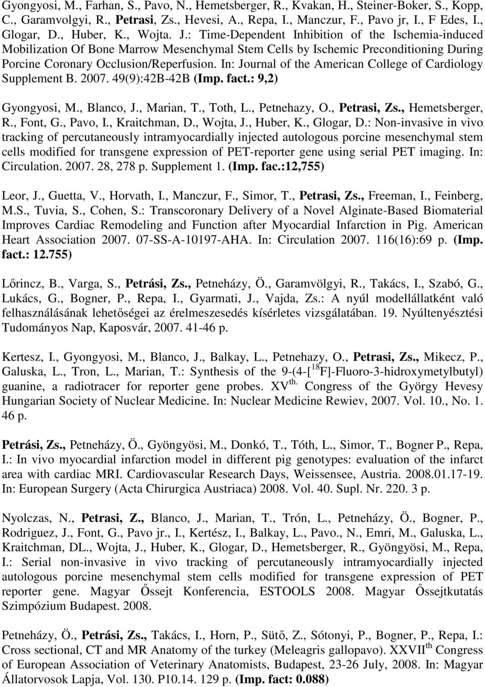 In: Journal of the American College of Cardiology Supplement B. 2007. 49(9):42B-42B (Imp. fact.: 9,2) Gyongyosi, M., Blanco, J., Marian, T., Toth, L., Petnehazy, O., Petrasi, Zs., Hemetsberger, R.