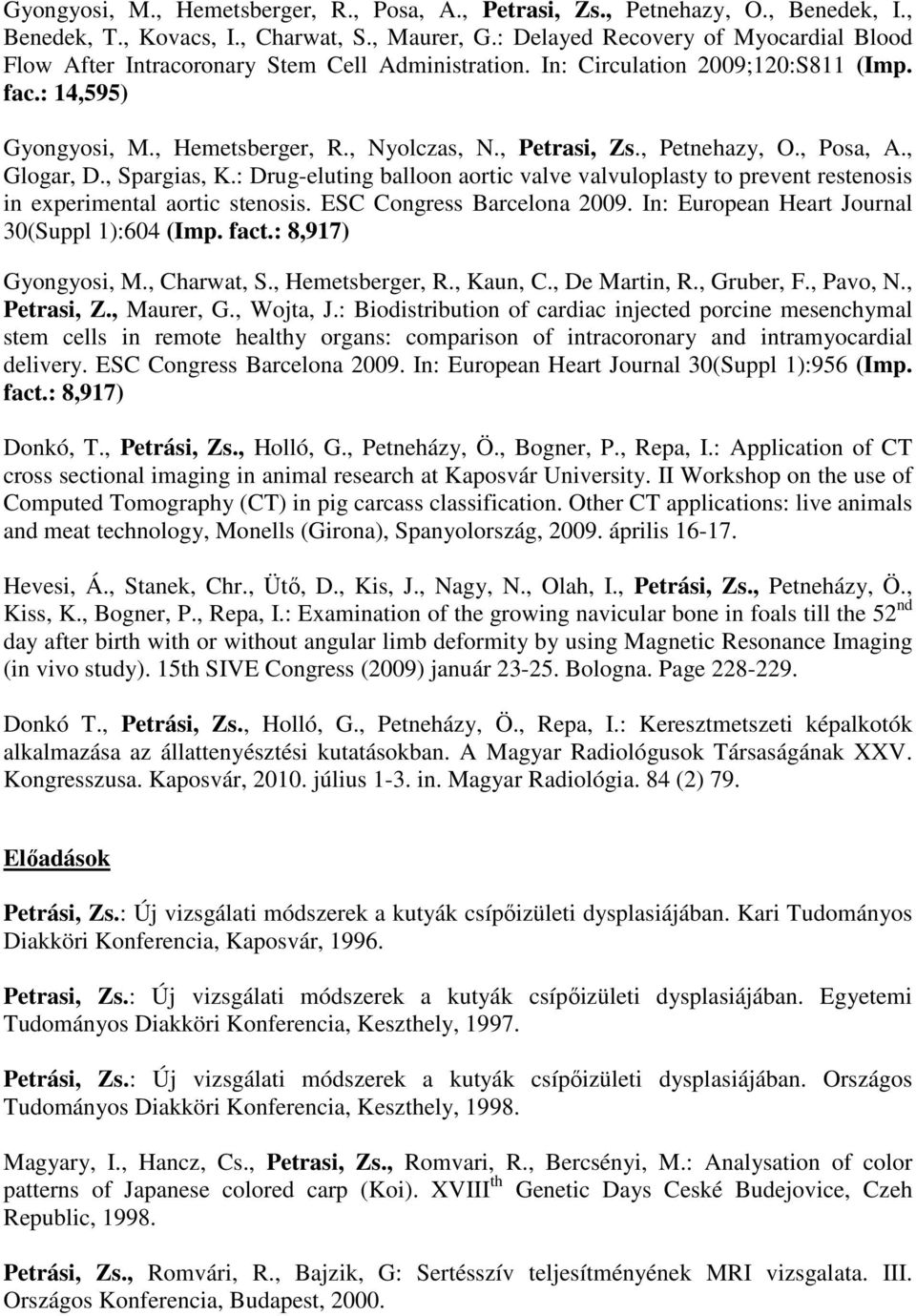 , Petnehazy, O., Posa, A., Glogar, D., Spargias, K.: Drug-eluting balloon aortic valve valvuloplasty to prevent restenosis in experimental aortic stenosis. ESC Congress Barcelona 2009.