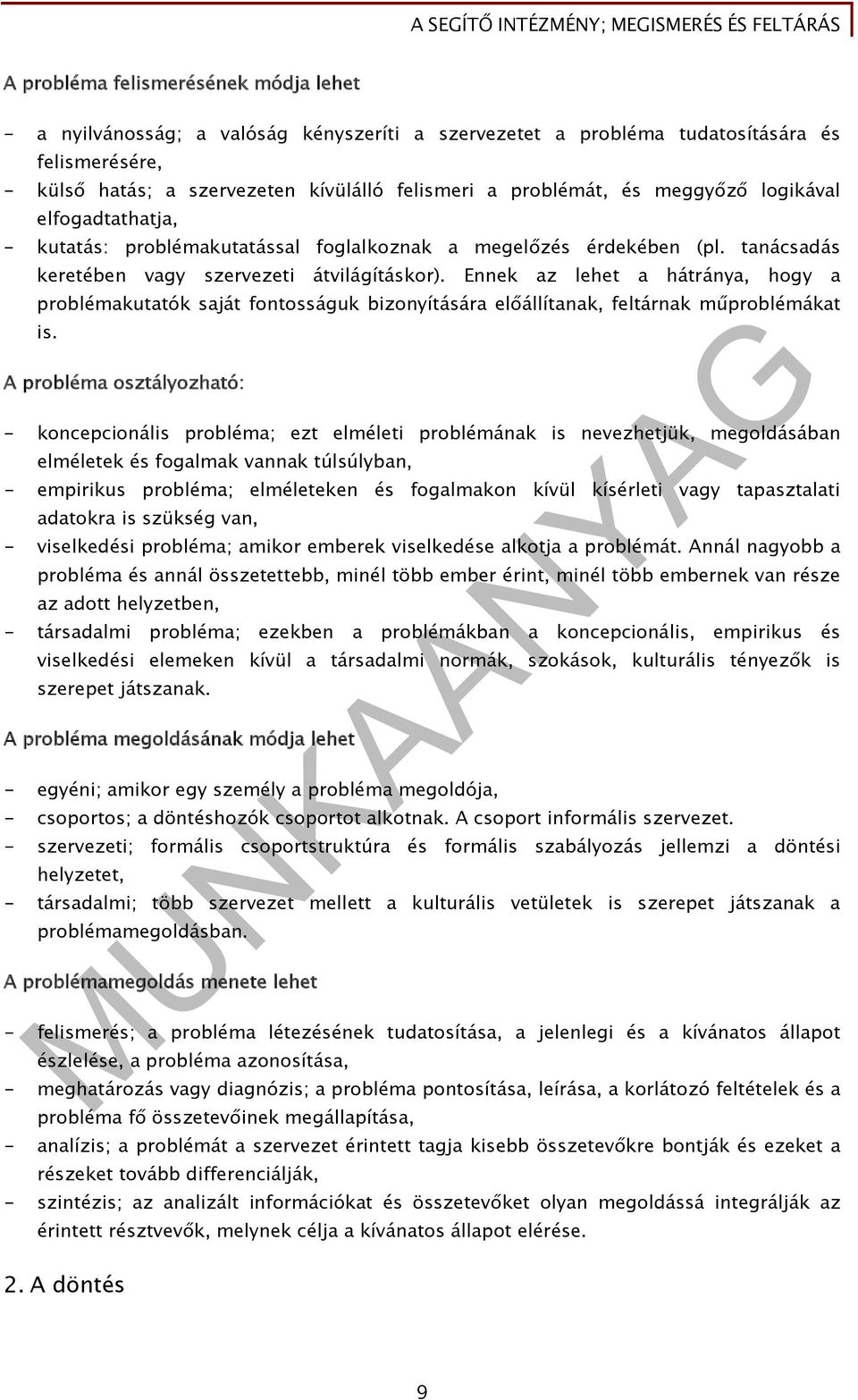 Ennek az lehet a hátránya, hogy a problémakutatók saját fontosságuk bizonyítására előállítanak, feltárnak műproblémákat is.