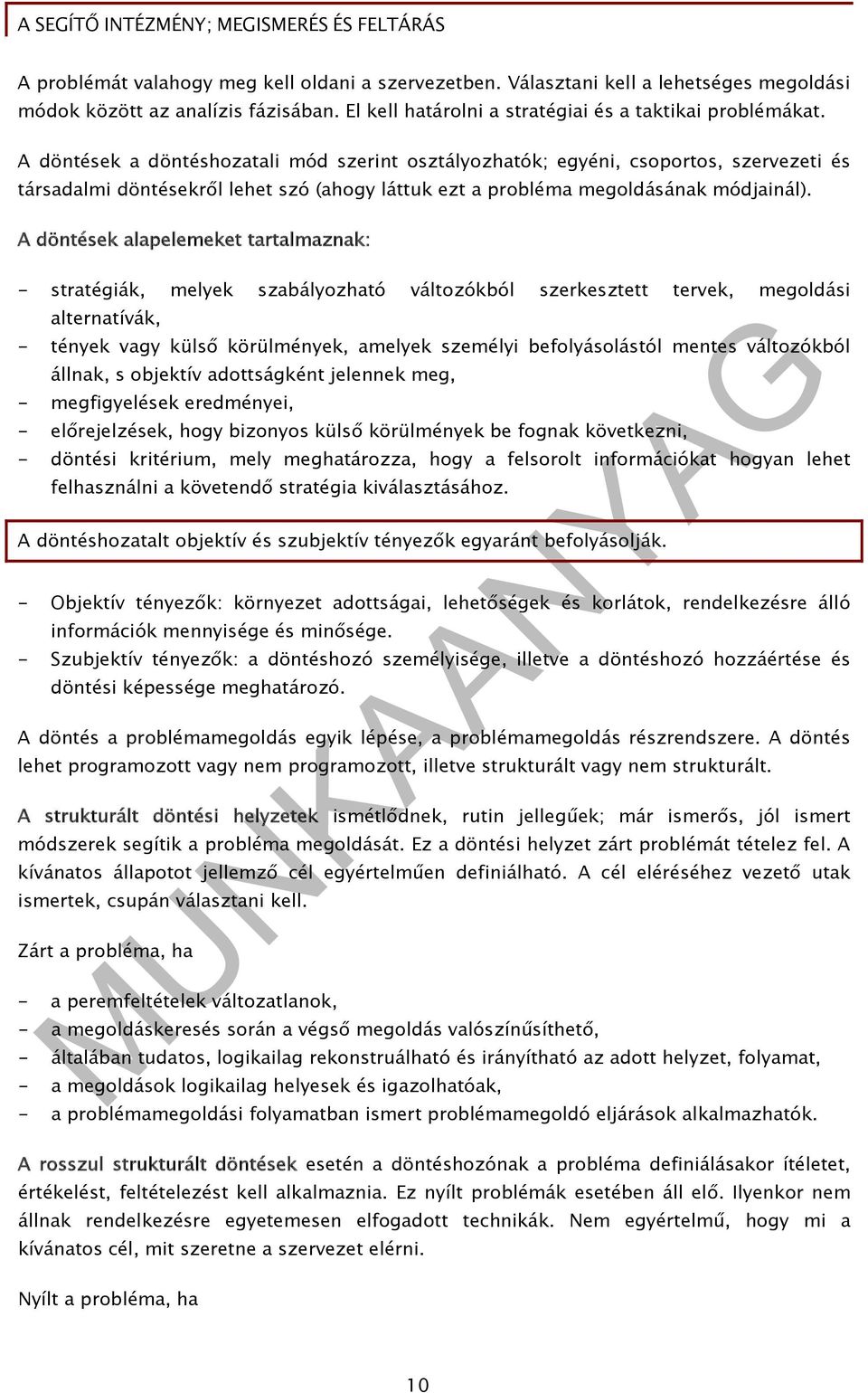 A döntések alapelemeket tartalmaznak: - stratégiák, melyek szabályozható változókból szerkesztett tervek, megoldási alternatívák, - tények vagy külső körülmények, amelyek személyi befolyásolástól