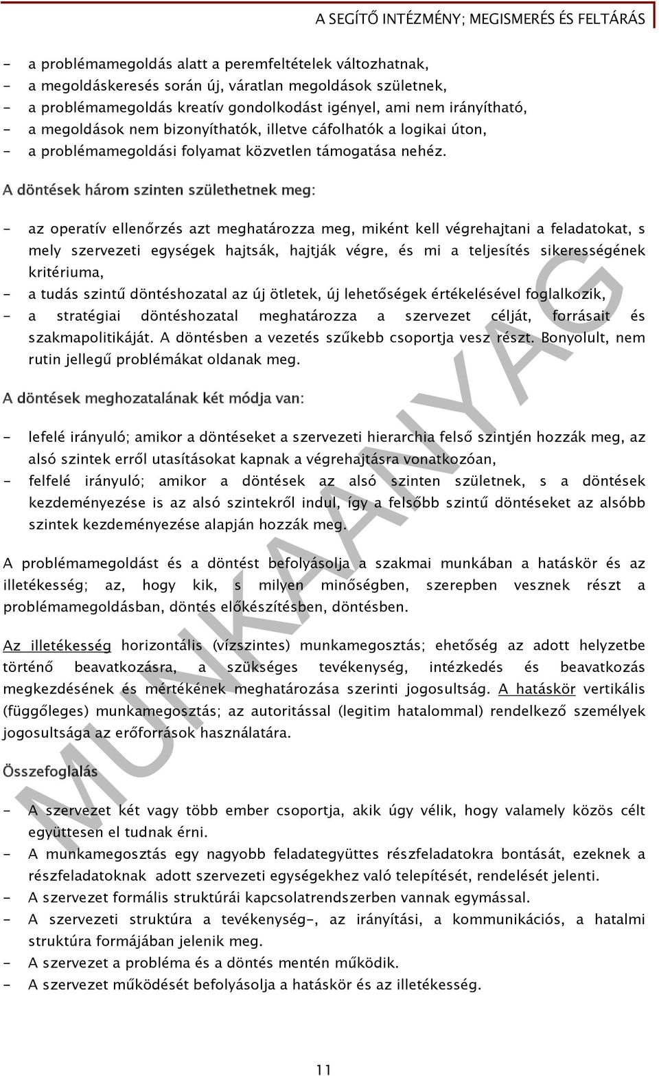 A döntések három szinten születhetnek meg: - az operatív ellenőrzés azt meghatározza meg, miként kell végrehajtani a feladatokat, s mely szervezeti egységek hajtsák, hajtják végre, és mi a teljesítés