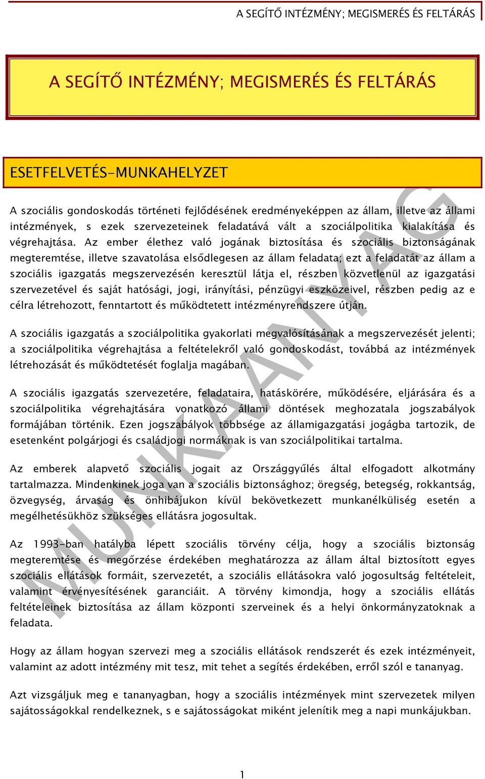Az ember élethez való jogának biztosítása és szociális biztonságának megteremtése, illetve szavatolása elsődlegesen az állam feladata; ezt a feladatát az állam a szociális igazgatás megszervezésén