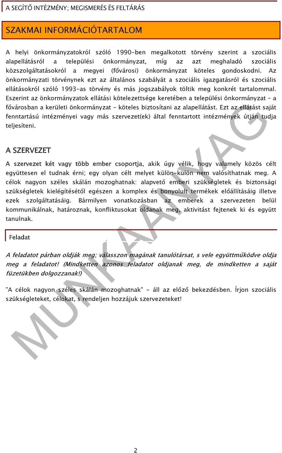 Az önkormányzati törvénynek ezt az általános szabályát a szociális igazgatásról és szociális ellátásokról szóló 1993-as törvény és más jogszabályok töltik meg konkrét tartalommal.